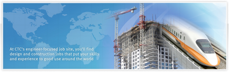 Jobs that put you on the world map. At CTC's engineer-focused job site, you'll find design and construction jobs that put your skills and experience to good use around the world